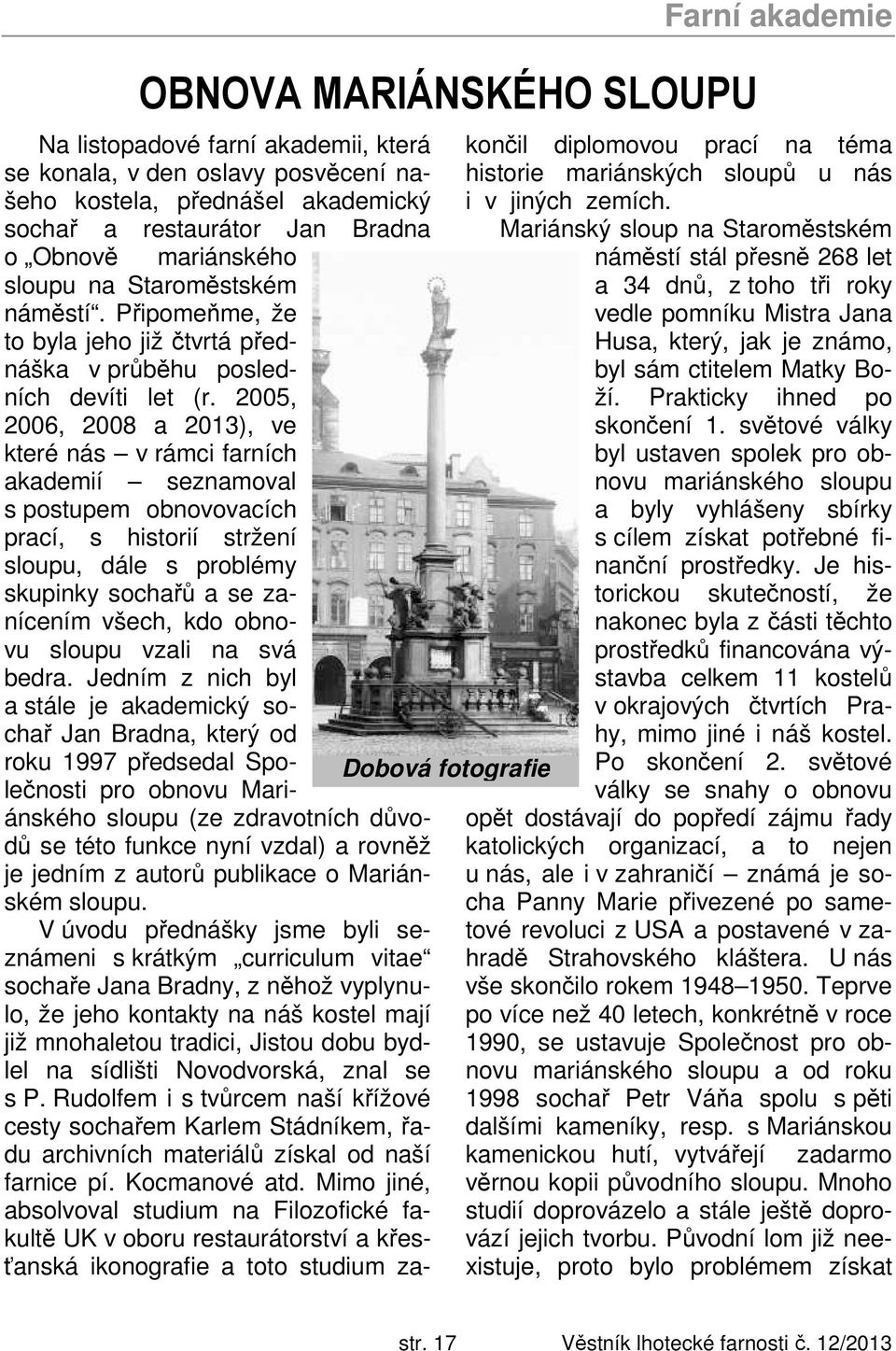 2005, 2006, 2008 a 2013), ve které nás v rámci farních akademií seznamoval s postupem obnovovacích prací, s historií stržení sloupu, dále s problémy skupinky sochařů a se zanícením všech, kdo obnovu