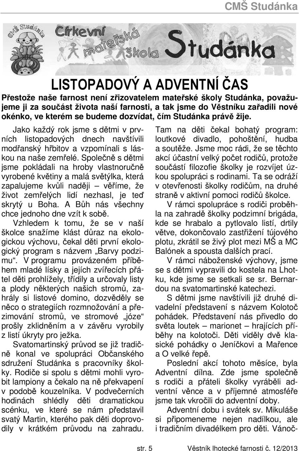 Společně s dětmi jsme pokládali na hroby vlastnoručně vyrobené květiny a malá světýlka, která zapalujeme kvůli naději věříme, že život zemřelých lidí nezhasl, je teď skrytý u Boha.