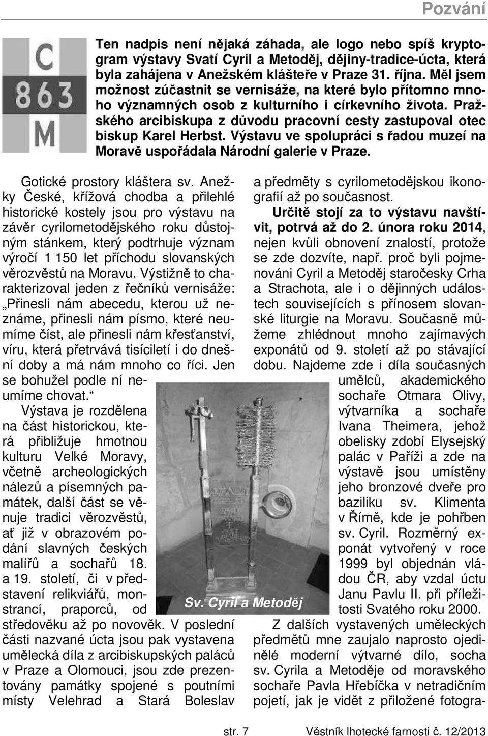 Pražského arcibiskupa z důvodu pracovní cesty zastupoval otec biskup Karel Herbst. Výstavu ve spolupráci s řadou muzeí na Moravě uspořádala Národní galerie v Praze. Gotické prostory kláštera sv.
