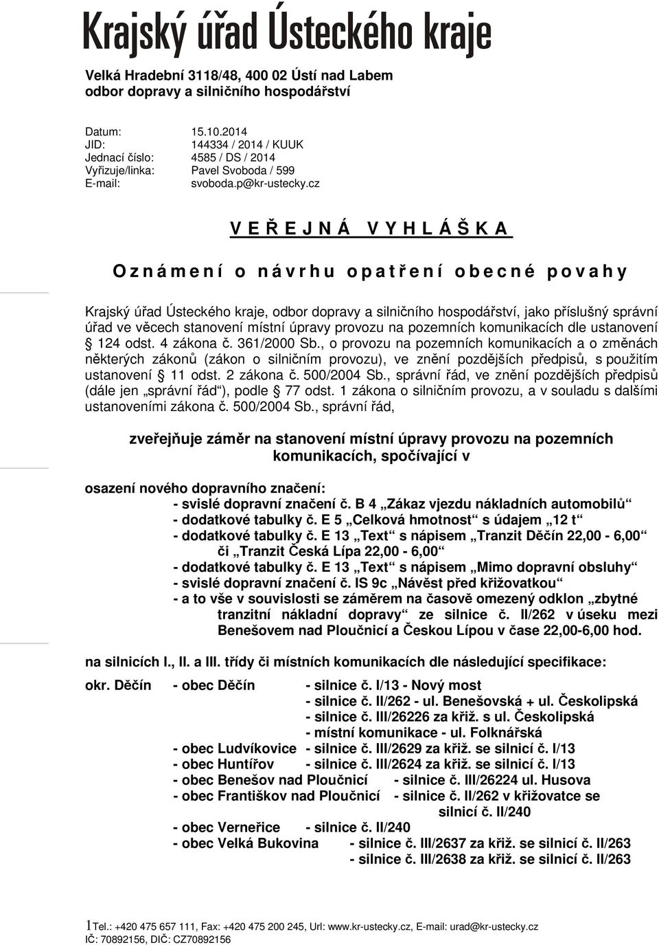 cz V EŘEJNÁ VYHLÁŠKA O z n á m e n í o n á v r h u o p a tření obecné povahy Krajský úřad Ústeckého kraje, odbor dopravy a silničního hospodářství, jako příslušný správní úřad ve věcech stanovení