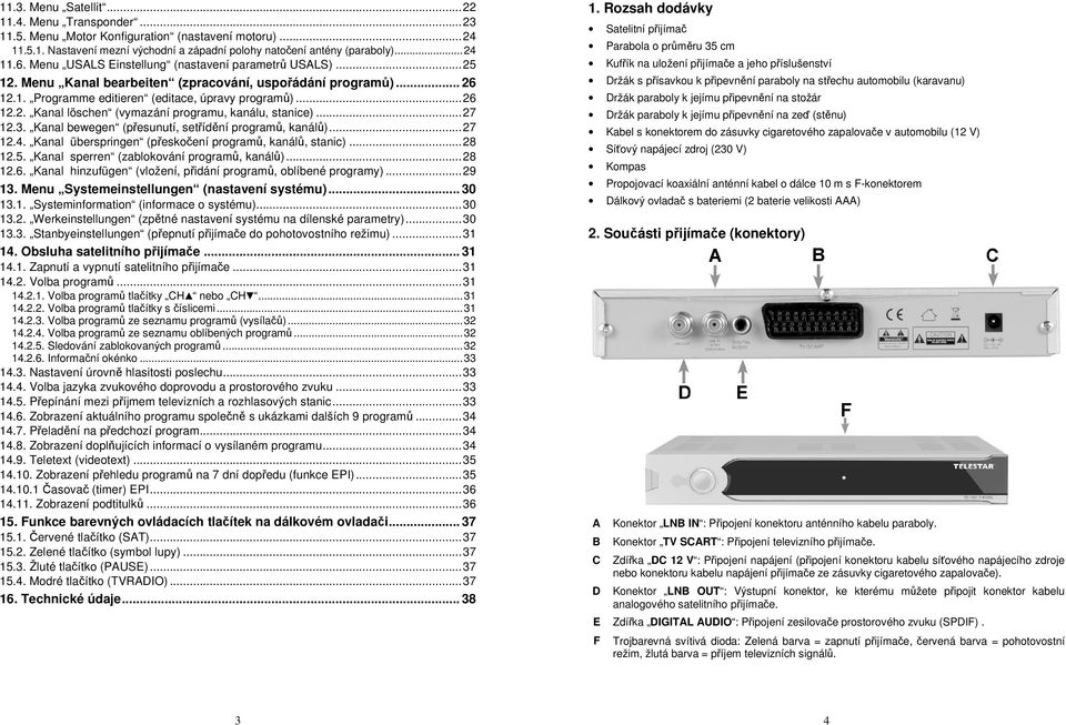 ..27 12.3. Kanal bewegen (přesunutí, setřídění programů, kanálů)...27 12.4. Kanal überspringen (přeskočení programů, kanálů, stanic)...28 12.5. Kanal sperren (zablokování programů, kanálů)...28 12.6.