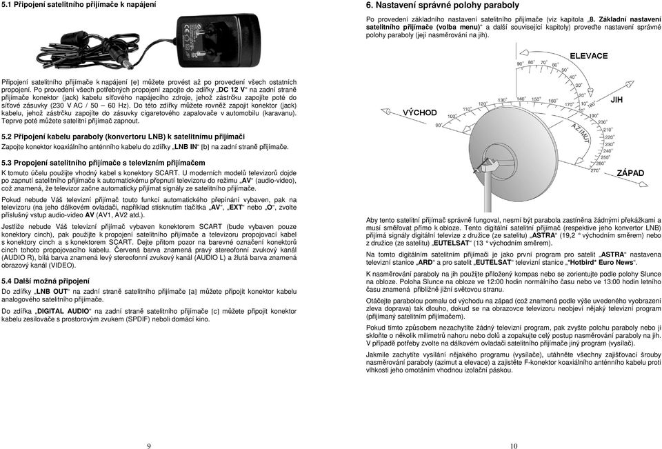 Připojení satelitního přijímače k napájení [e] můžete provést až po provedení všech ostatních propojení.