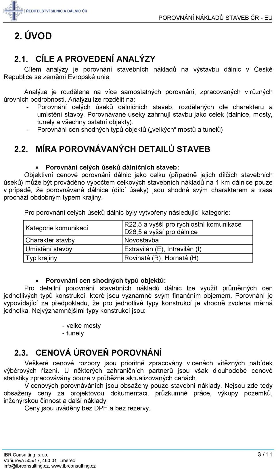 Analýzu lze rozdělit na: - Porovnání celých úseků dálničních staveb, rozdělených dle charakteru a umístění stavby.