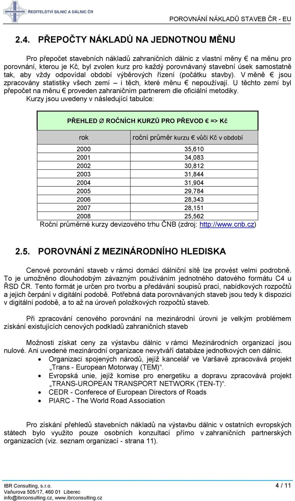 U těchto zemí byl přepočet na měnu proveden zahraničním partnerem dle oficiální metodiky.