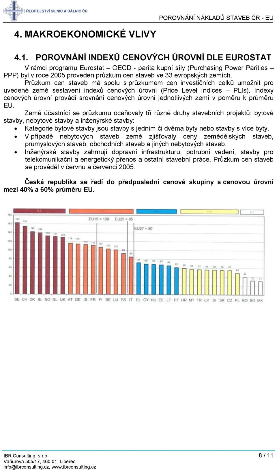 Průzkum cen staveb má spolu s průzkumem cen investičních celků umoţnit pro uvedené země sestavení indexů cenových úrovní (Price Level Indices PLIs).