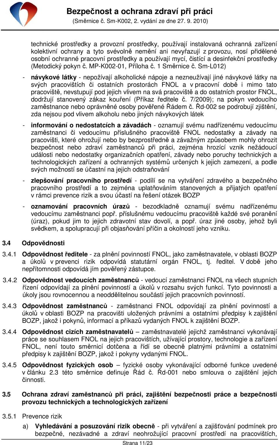 Sm-L012) - návykové látky - nepožívají alkoholické nápoje a nezneužívají jiné návykové látky na svých pracovištích či ostatních prostorách FNOL a v pracovní době i mimo tato pracoviště, nevstupují