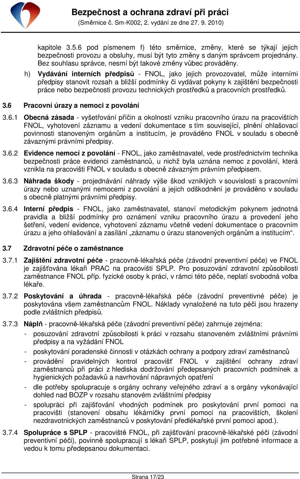 h) Vydávání interních předpisů - FNOL, jako jejich provozovatel, může interními předpisy stanovit rozsah a bližší podmínky či vydávat pokyny k zajištění bezpečnosti práce nebo bezpečnosti provozu