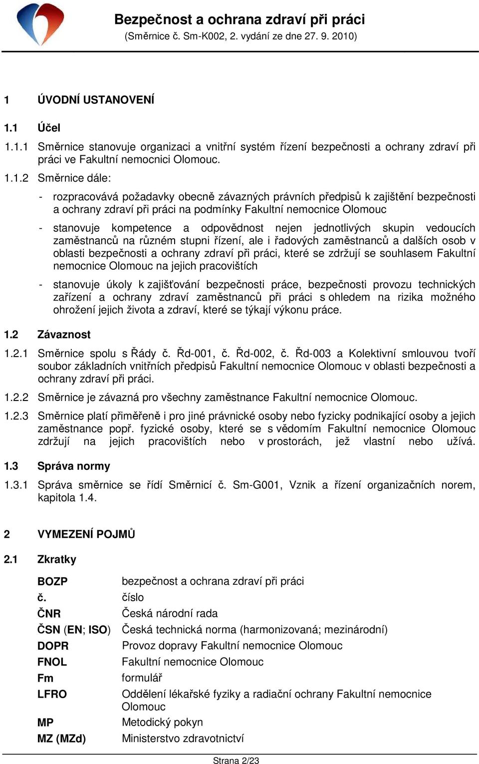 vedoucích zaměstnanců na různém stupni řízení, ale i řadových zaměstnanců a dalších osob v oblasti bezpečnosti a ochrany zdraví při práci, které se zdržují se souhlasem Fakultní nemocnice Olomouc na