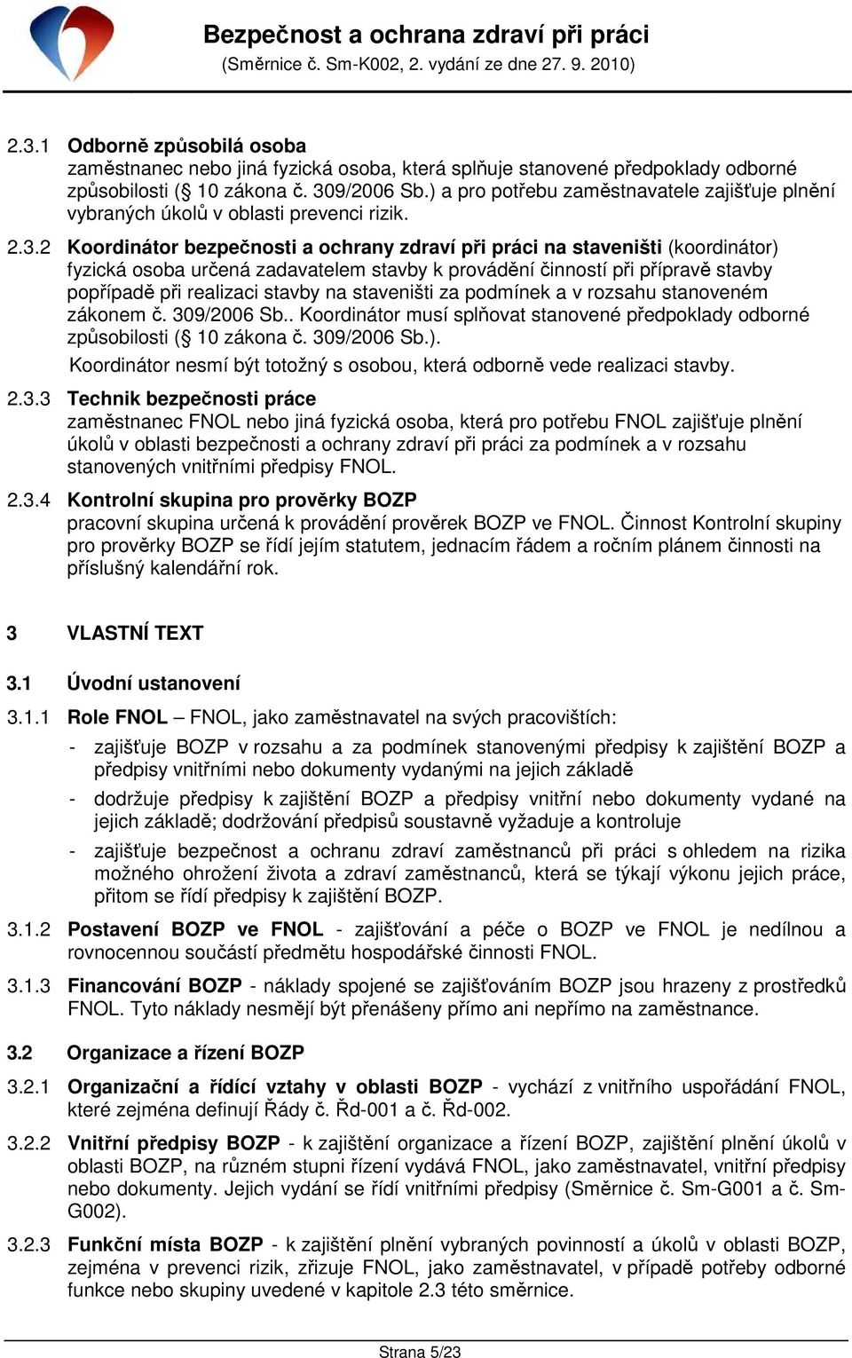 2 Koordinátor bezpečnosti a ochrany zdraví při práci na staveništi (koordinátor) fyzická osoba určená zadavatelem stavby k provádění činností při přípravě stavby popřípadě při realizaci stavby na