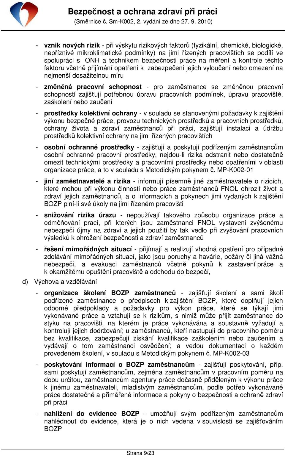 zaměstnance se změněnou pracovní schopností zajišťují potřebnou úpravu pracovních podmínek, úpravu pracoviště, zaškolení nebo zaučení - prostředky kolektivní ochrany - v souladu se stanovenými