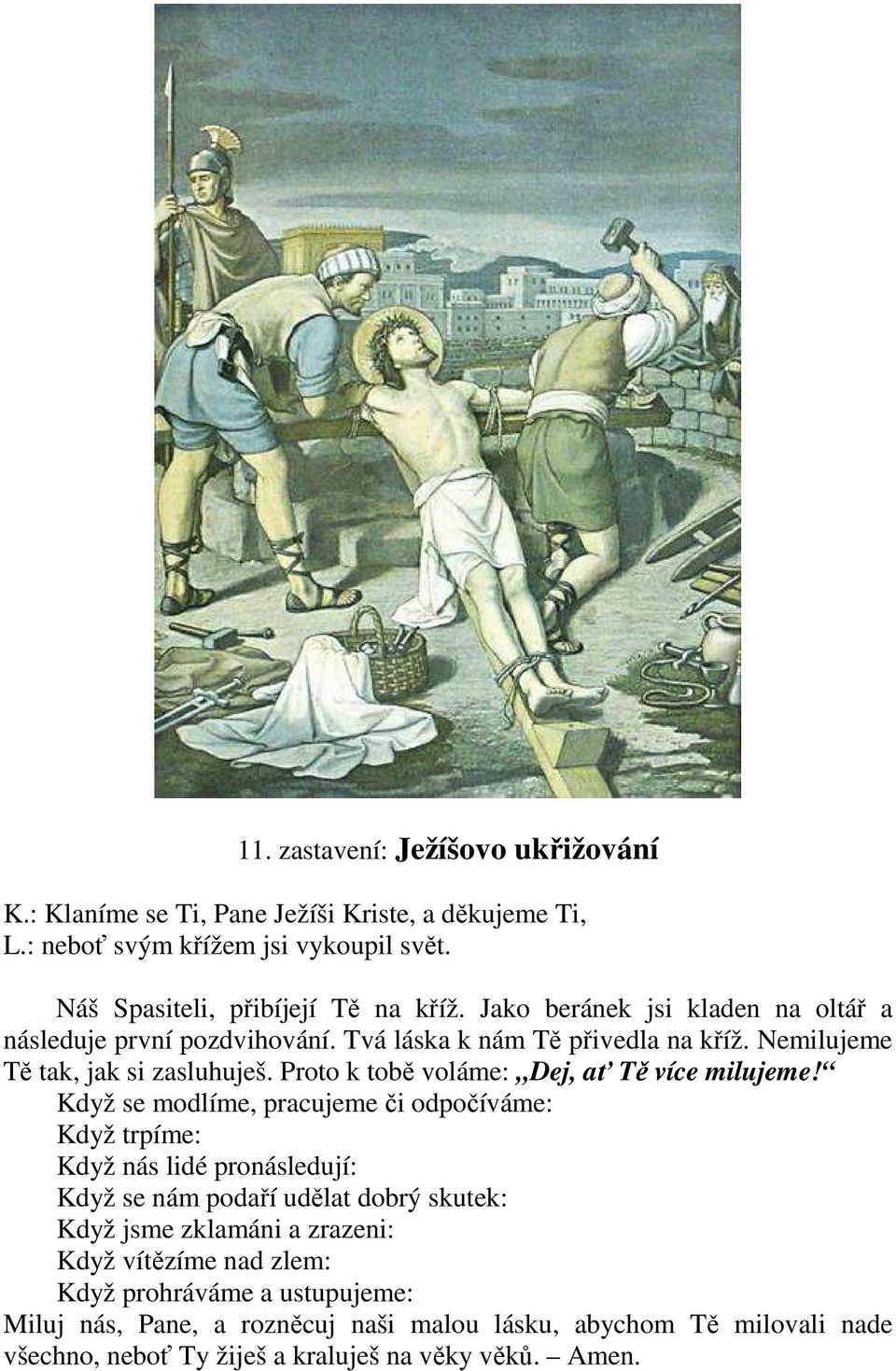 Když se modlíme, pracujeme či odpočíváme: Když trpíme: Když nás lidé pronásledují: Když se nám podaří udělat dobrý skutek: Když jsme zklamáni a