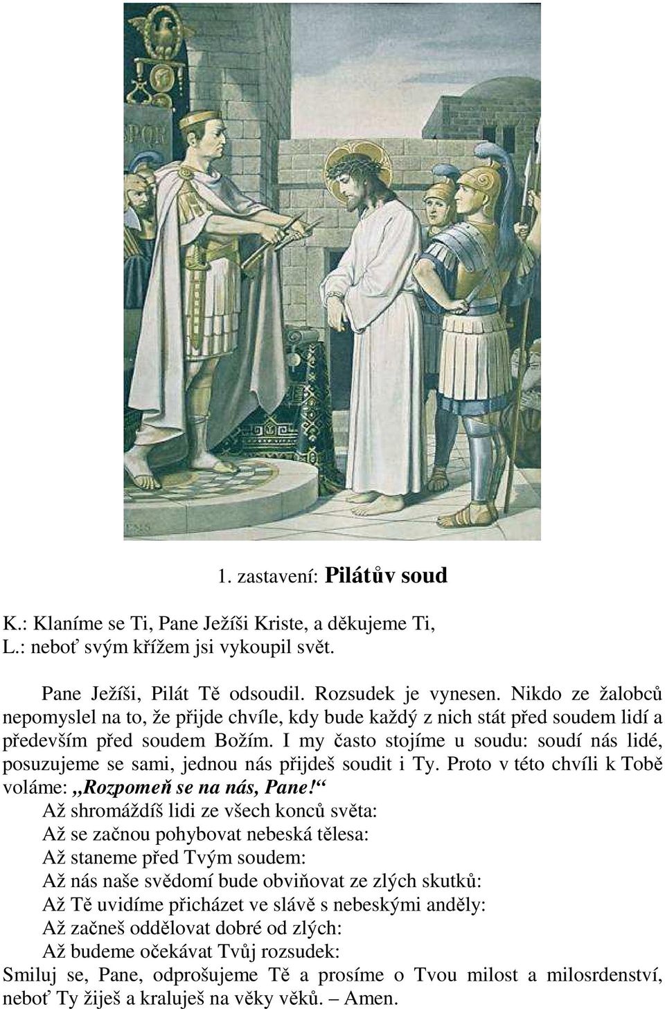 I my často stojíme u soudu: soudí nás lidé, posuzujeme se sami, jednou nás přijdeš soudit i Ty. Proto v této chvíli k Tobě voláme: Rozpomeň se na nás, Pane!