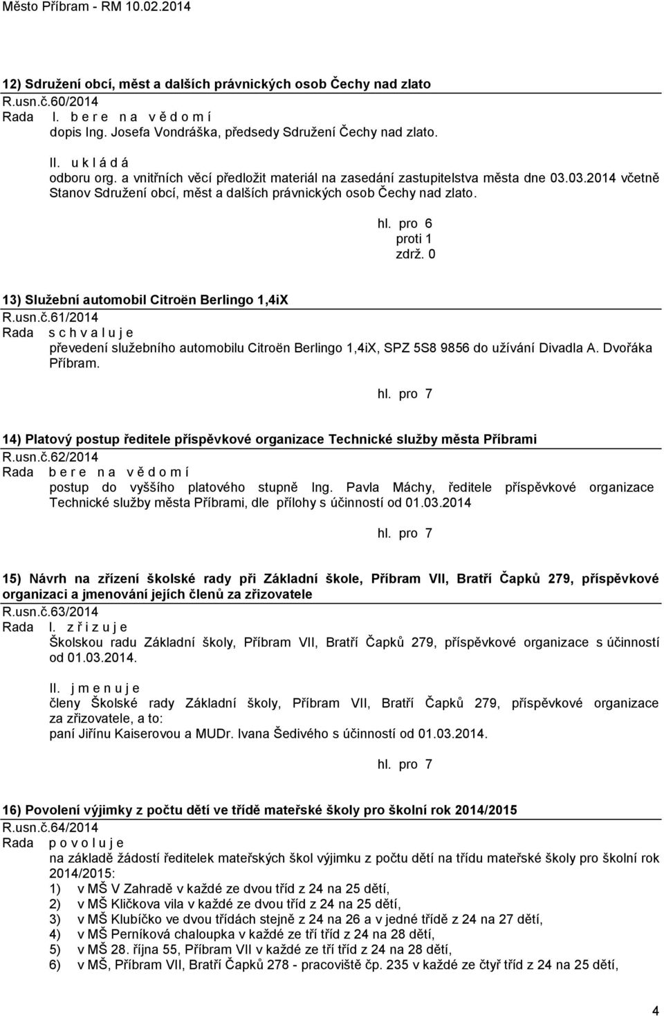 0 13) Sluţební automobil Citroën Berlingo 1,4iX R.usn.č.61/2014 převedení sluţebního automobilu Citroën Berlingo 1,4iX, SPZ 5S8 9856 do uţívání Divadla A. Dvořáka Příbram.