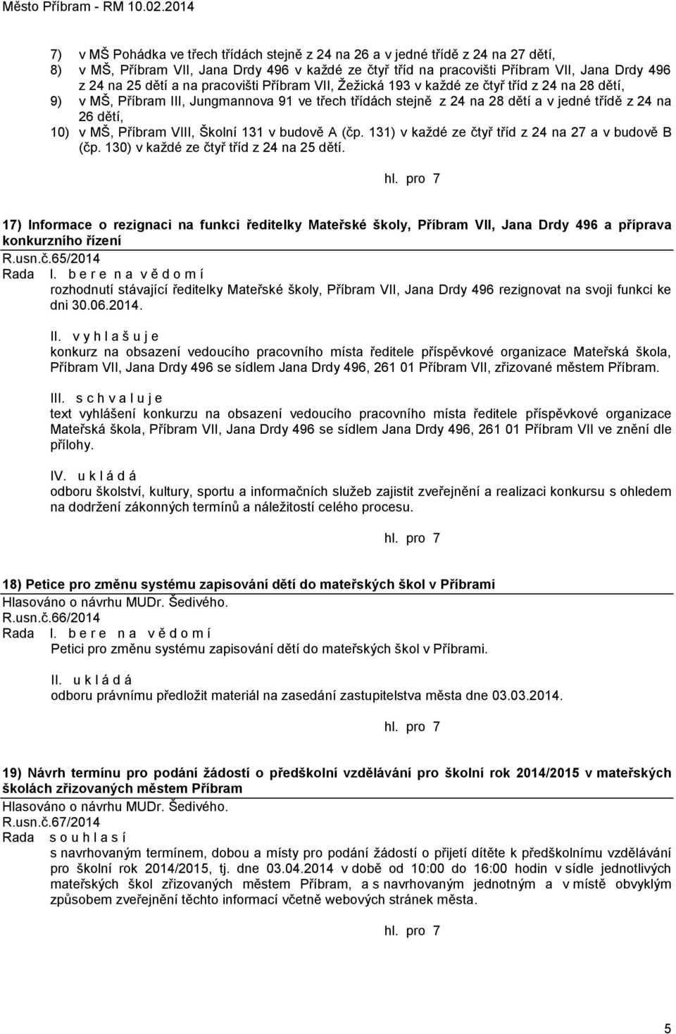 Příbram VIII, Školní 131 v budově A (čp. 131) v kaţdé ze čtyř tříd z 24 na 27 a v budově B (čp. 130) v kaţdé ze čtyř tříd z 24 na 25 dětí.