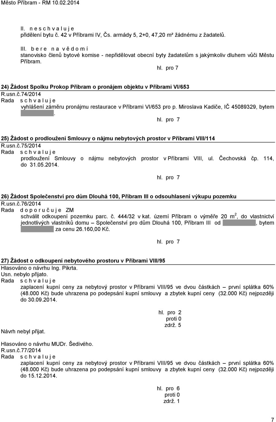 24) Ţádost Spolku Prokop Příbram o pronájem objektu v Příbrami VI/653 R.usn.č.74/2014 vyhlášení záměru pronájmu restaurace v Příbrami VI/653 pro p. Miroslava Kadiče, IČ 45089329, bytem.