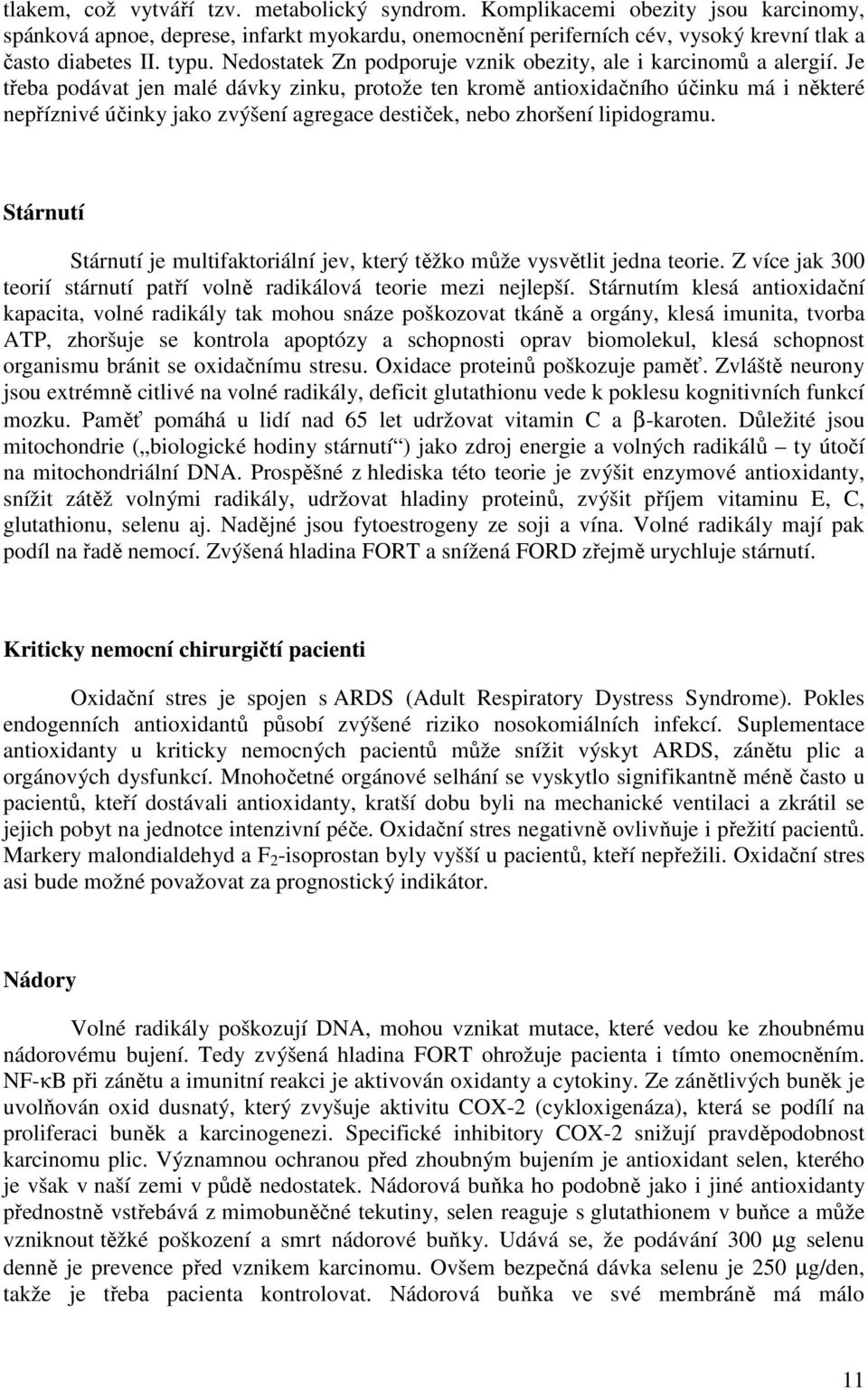 Je třeba podávat jen malé dávky zinku, protože ten kromě antioxidačního účinku má i některé nepříznivé účinky jako zvýšení agregace destiček, nebo zhoršení lipidogramu.