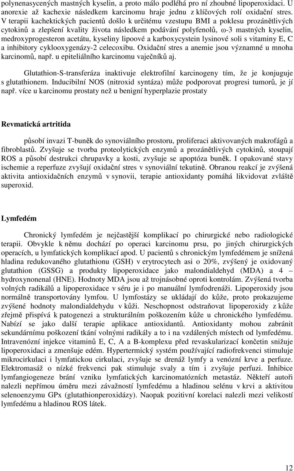 acetátu, kyseliny lipoové a karboxycystein lysinové soli s vitaminy E, C a inhibitory cyklooxygenázy-2 celecoxibu. Oxidační stres a anemie jsou významné u mnoha karcinomů, např.