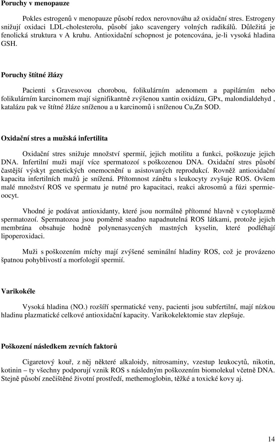 Poruchy štítné žlázy Pacienti s Gravesovou chorobou, folikulárním adenomem a papilárním nebo folikulárním karcinomem mají signifikantně zvýšenou xantin oxidázu, GPx, malondialdehyd, katalázu pak ve