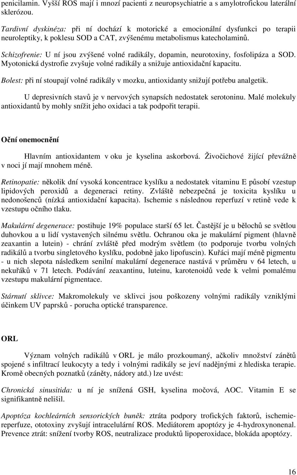 Schizofrenie: U ní jsou zvýšené volné radikály, dopamin, neurotoxiny, fosfolipáza a SOD. Myotonická dystrofie zvyšuje volné radikály a snižuje antioxidační kapacitu.