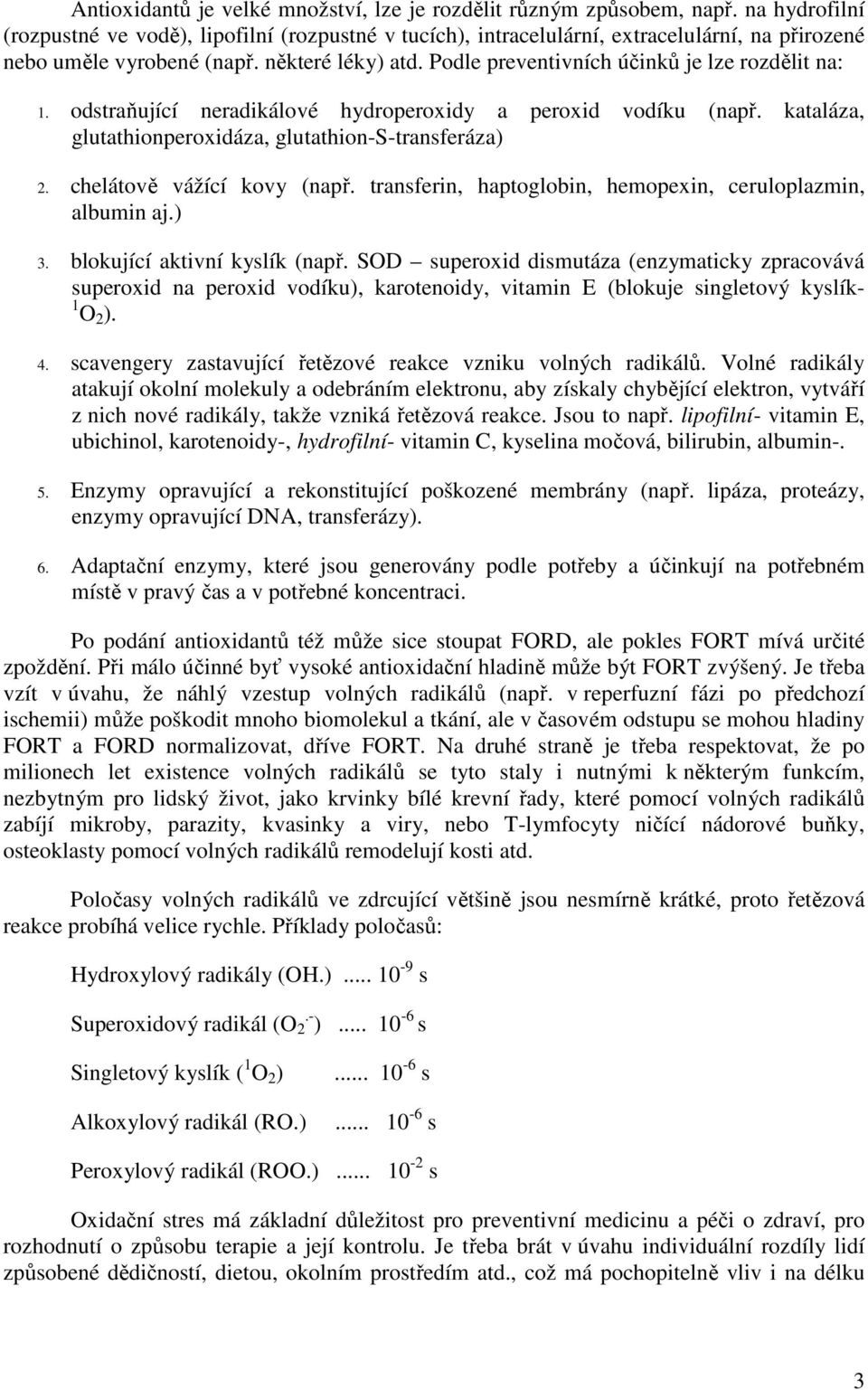 Podle preventivních účinků je lze rozdělit na: 1. odstraňující neradikálové hydroperoxidy a peroxid vodíku (např. kataláza, glutathionperoxidáza, glutathion-s-transferáza) 2.