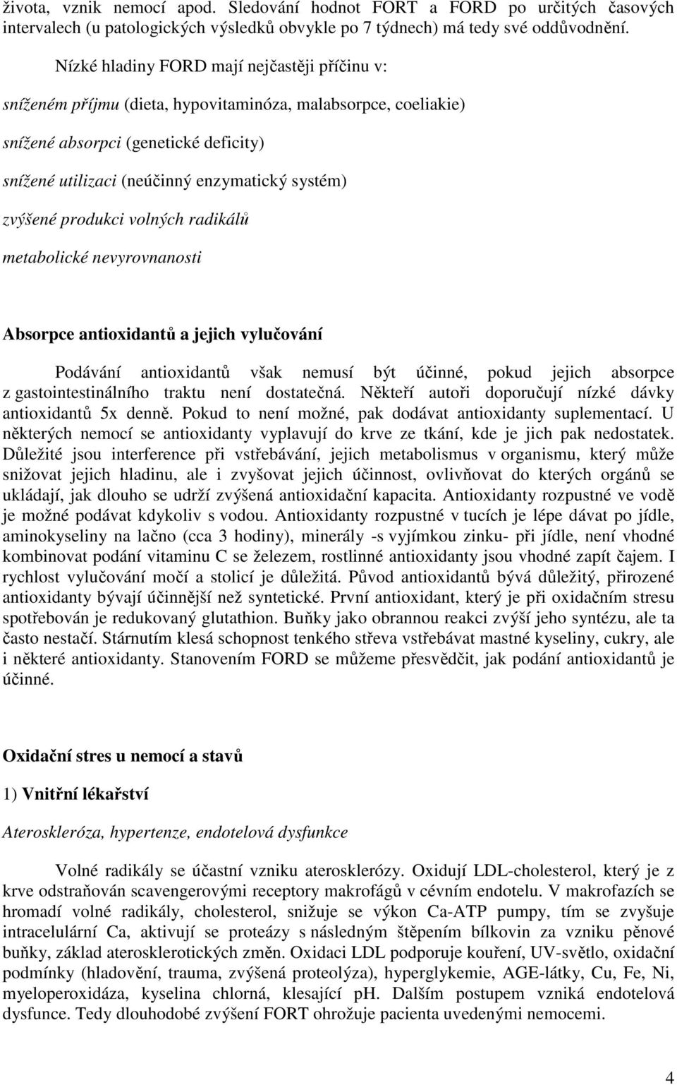 zvýšené produkci volných radikálů metabolické nevyrovnanosti Absorpce antioxidantů a jejich vylučování Podávání antioxidantů však nemusí být účinné, pokud jejich absorpce z gastointestinálního traktu