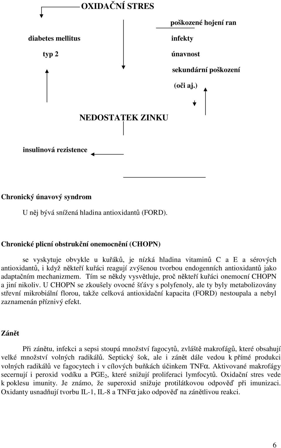 Chronické plicní obstrukční onemocnění (CHOPN) se vyskytuje obvykle u kuřáků, je nízká hladina vitaminů C a E a sérových antioxidantů, i když někteří kuřáci reagují zvýšenou tvorbou endogenních