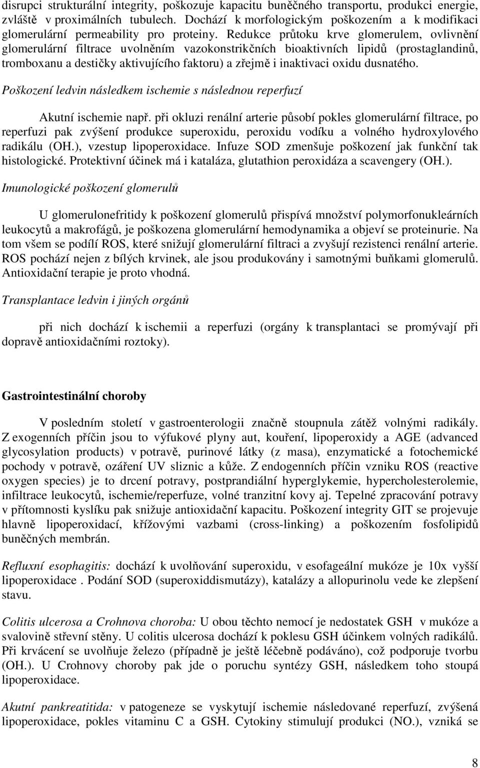 Redukce průtoku krve glomerulem, ovlivnění glomerulární filtrace uvolněním vazokonstrikčních bioaktivních lipidů (prostaglandinů, tromboxanu a destičky aktivujícího faktoru) a zřejmě i inaktivaci