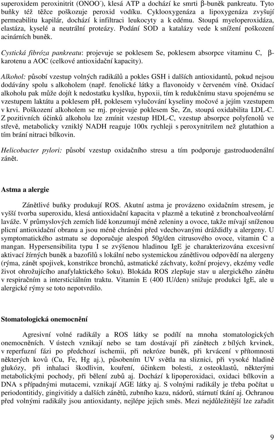 Podání SOD a katalázy vede k snížení poškození acinárních buněk. Cystická fibróza pankreatu: projevuje se poklesem Se, poklesem absorpce vitaminu C, β- karotenu a AOC (celkové antioxidační kapacity).
