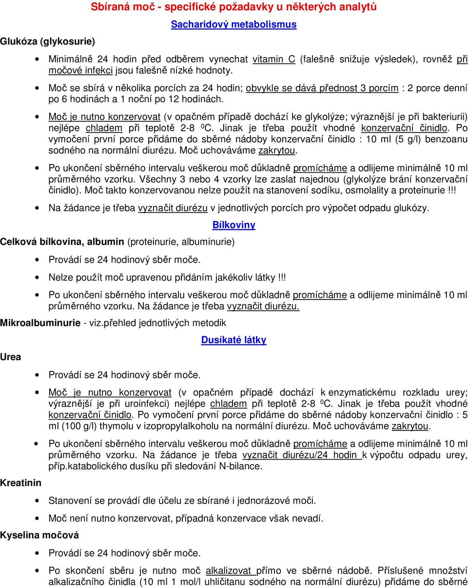Moč je nutno konzervovat (v opačném případě dochází ke glykolýze; výraznější je při bakteriurii) nejlépe chladem při teplotě 2-8 0 C. Jinak je třeba použít vhodné konzervační činidlo.
