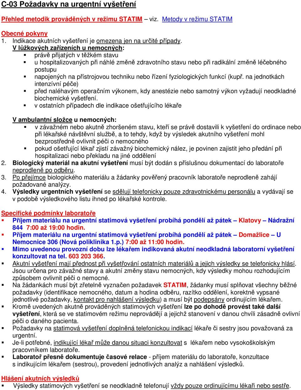 nebo řízení fyziologických funkcí (kupř. na jednotkách intenzívní péče) před naléhavým operačním výkonem, kdy anestézie nebo samotný výkon vyžadují neodkladné biochemické vyšetření.