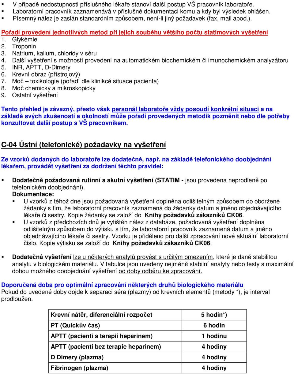 Troponin 3. Natrium, kalium, chloridy v séru 4. Další vyšetření s možností provedení na automatickém biochemickém či imunochemickém analyzátoru 5. INR, APTT, D-Dimery 6. Krevní obraz (přístrojový) 7.