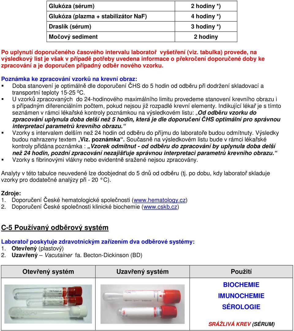Poznámka ke zpracování vzorků na krevní obraz: Doba stanovení je optimálně dle doporučení ČHS do 5 hodin od odběru při dodržení skladovací a transportní teploty 15-25 0 C.