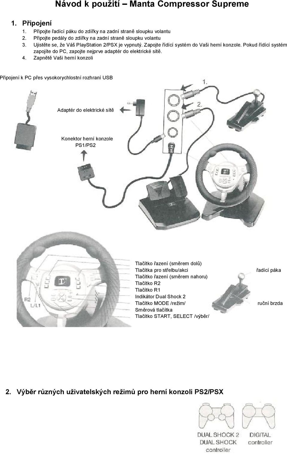 Zapnětě Vaši herní konzoli Připojení k PC přes vysokorychlostní rozhraní USB Adaptér do elektrické sítě Konektor herní konzole PS1/PS2 Tlačítko řazení (směrem dolů) Tlačítka pro střelbu/akci