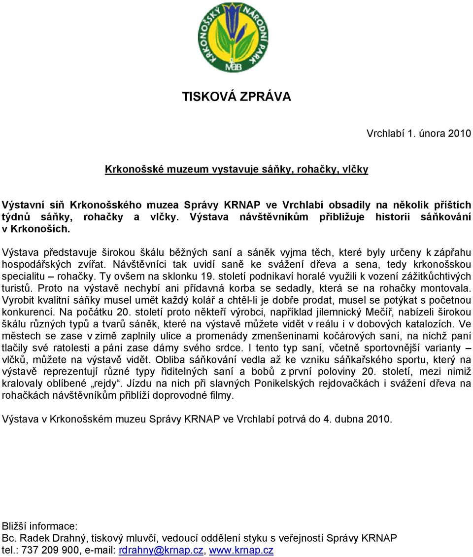 Návštěvníci tak uvidí saně ke svážení dřeva a sena, tedy krkonošskou specialitu rohačky. Ty ovšem na sklonku 19. století podnikaví horalé využili k vození zážitkůchtivých turistů.