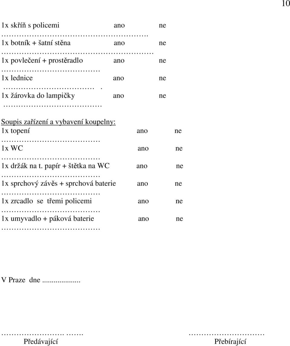 1x žárovka do lampičky ano ne Soupis zařízení a vybavení koupelny: 1x topení ano ne 1x WC ano ne 1x