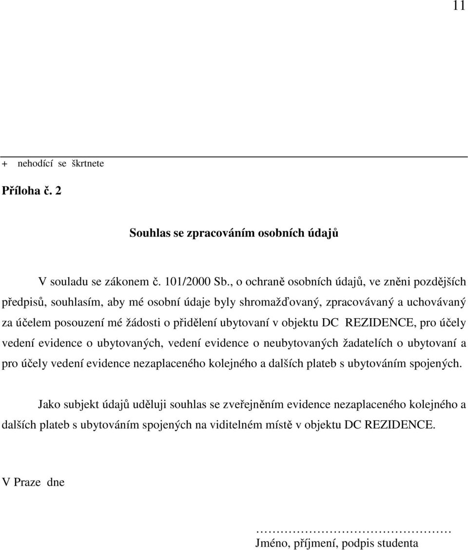 ubytovaní v objektu DC REZIDENCE, pro účely vedení evidence o ubytovaných, vedení evidence o neubytovaných žadatelích o ubytovaní a pro účely vedení evidence nezaplaceného kolejného