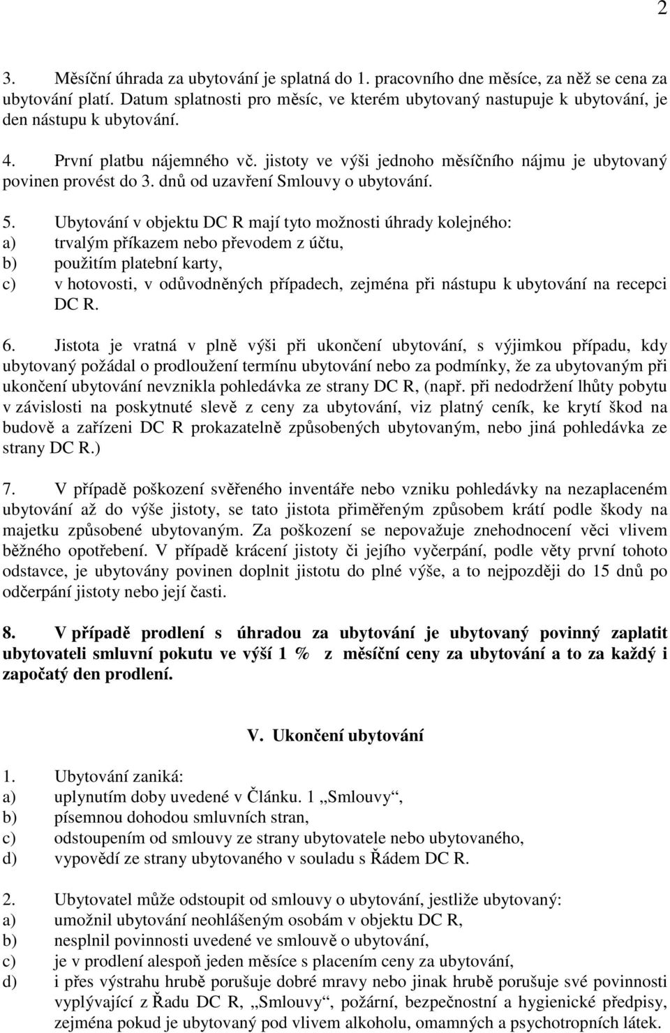 jistoty ve výši jednoho měsíčního nájmu je ubytovaný povinen provést do 3. dnů od uzavření Smlouvy o ubytování. 5.