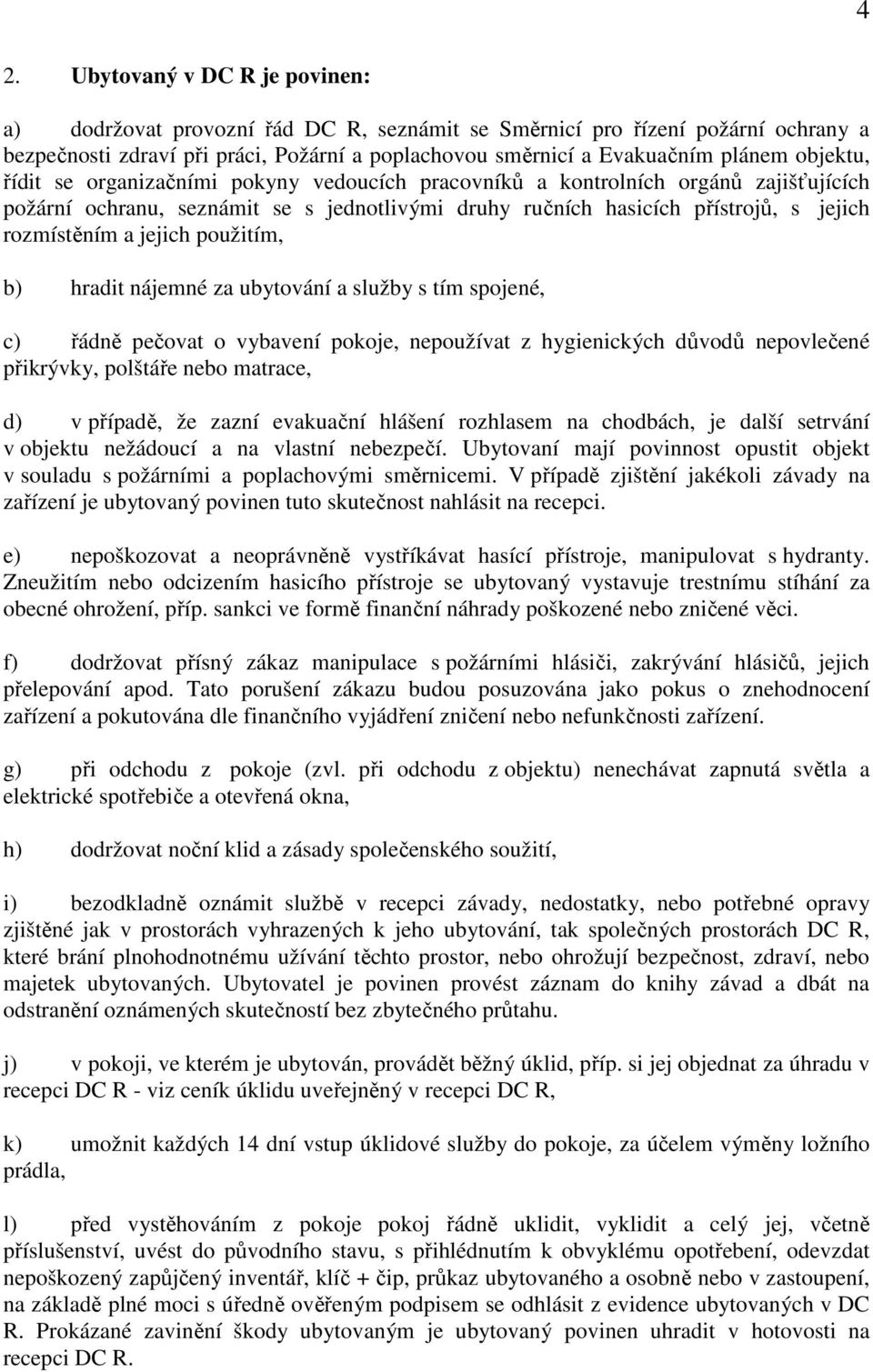 jejich použitím, b) hradit nájemné za ubytování a služby s tím spojené, c) řádně pečovat o vybavení pokoje, nepoužívat z hygienických důvodů nepovlečené přikrývky, polštáře nebo matrace, d) v