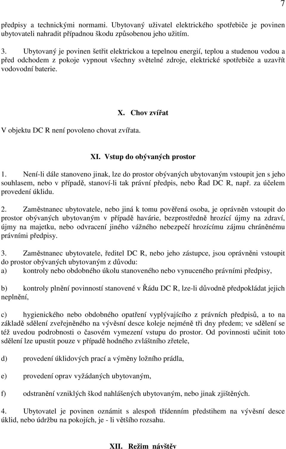 V objektu DC R není povoleno chovat zvířata. X. Chov zvířat XI. Vstup do obývaných prostor 1.