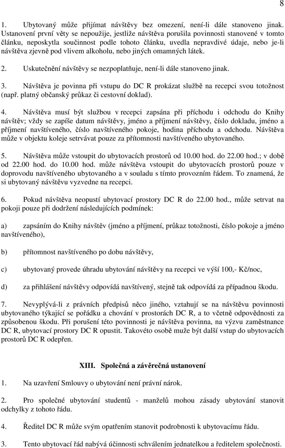 vlivem alkoholu, nebo jiných omamných látek. 2. Uskutečnění návštěvy se nezpoplatňuje, není-li dále stanoveno jinak. 3.