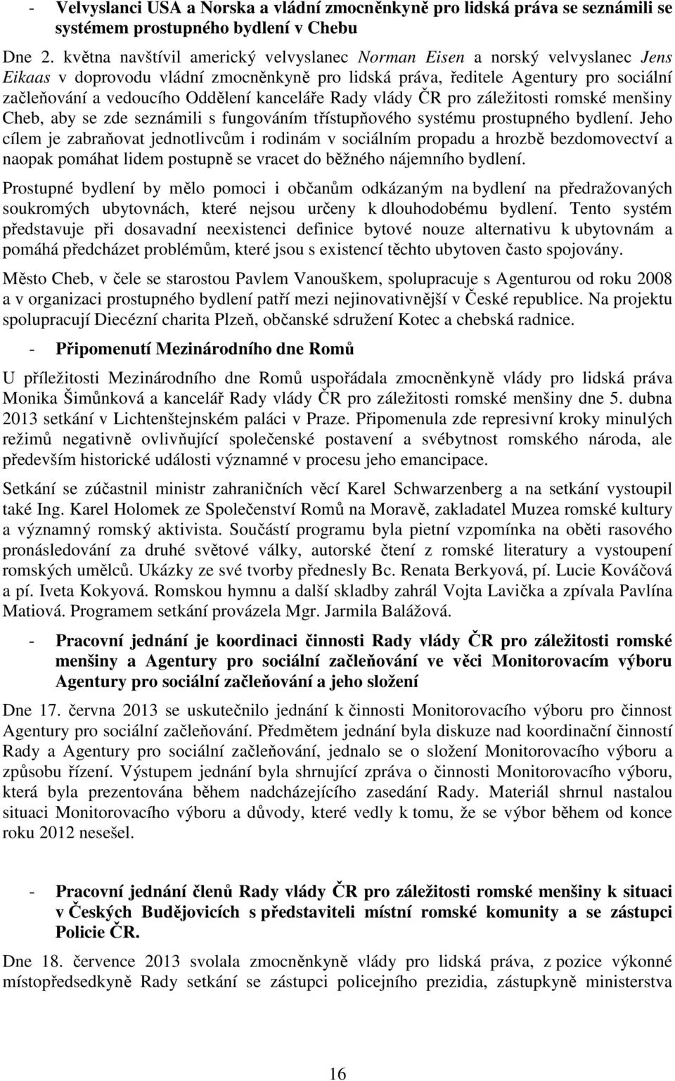 kanceláře Rady vlády ČR pro záležitosti romské menšiny Cheb, aby se zde seznámili s fungováním třístupňového systému prostupného bydlení.