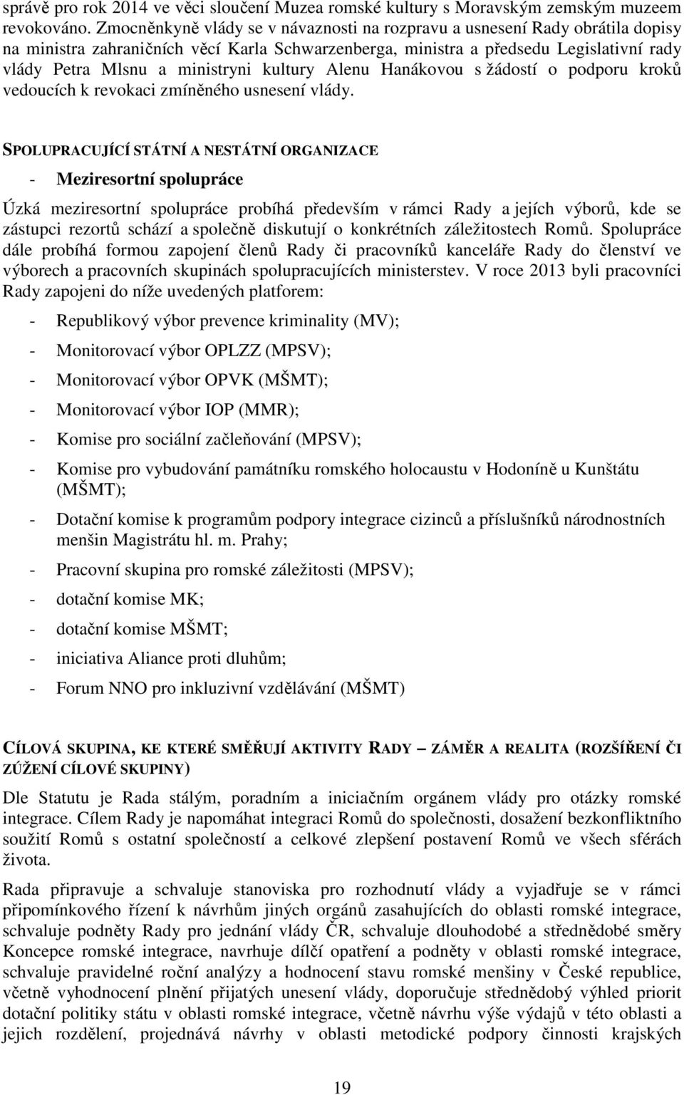 kultury Alenu Hanákovou s žádostí o podporu kroků vedoucích k revokaci zmíněného usnesení vlády.