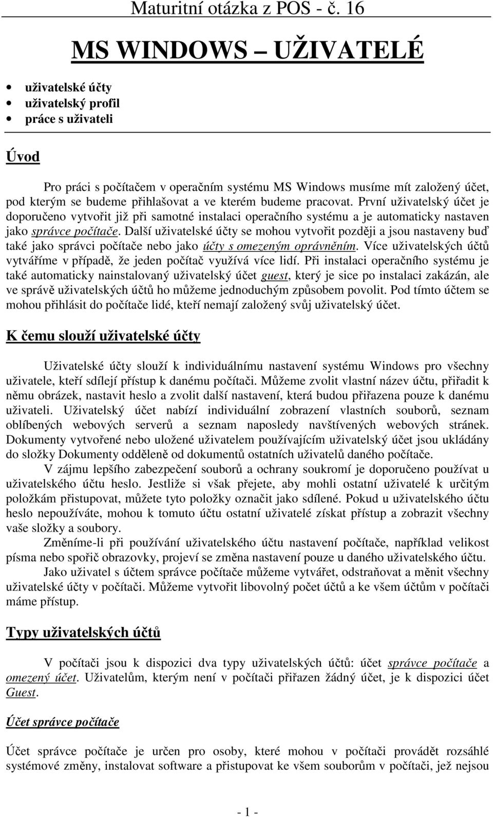 První uživatelský účet je doporučeno vytvořit již při samotné instalaci operačního systému a je automaticky nastaven jako správce počítače.