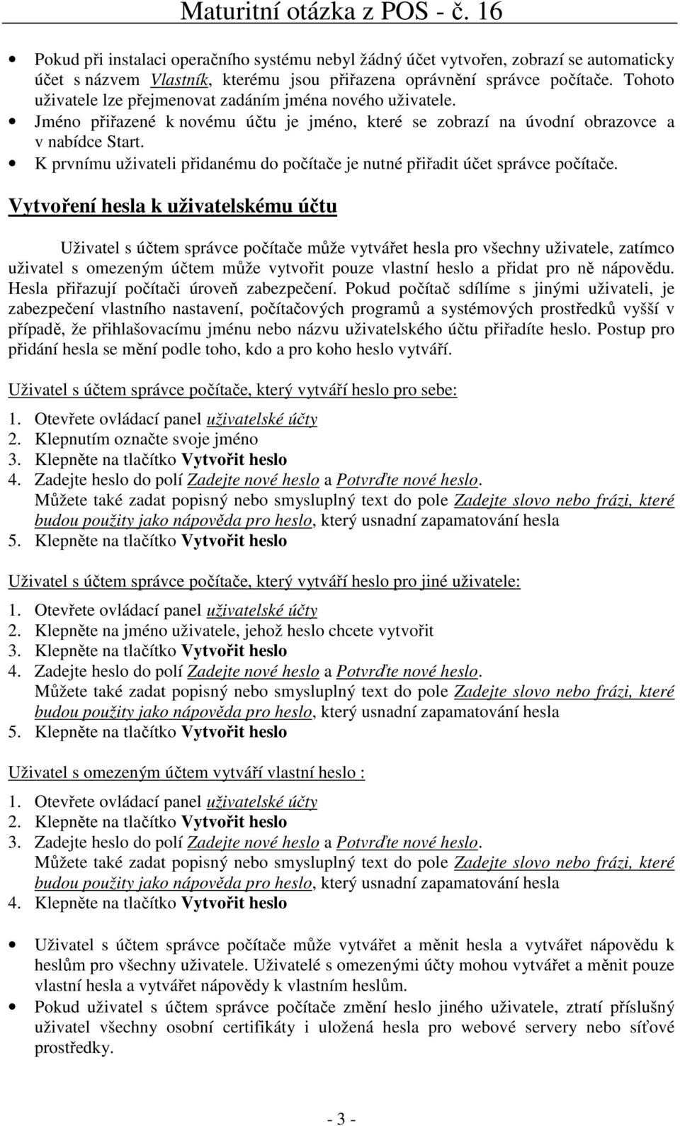 K prvnímu uživateli přidanému do počítače je nutné přiřadit účet správce počítače.