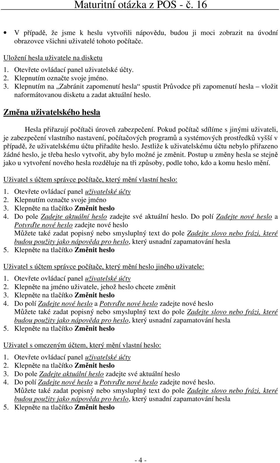 Změna uživatelského hesla Hesla přiřazují počítači úroveň zabezpečení.
