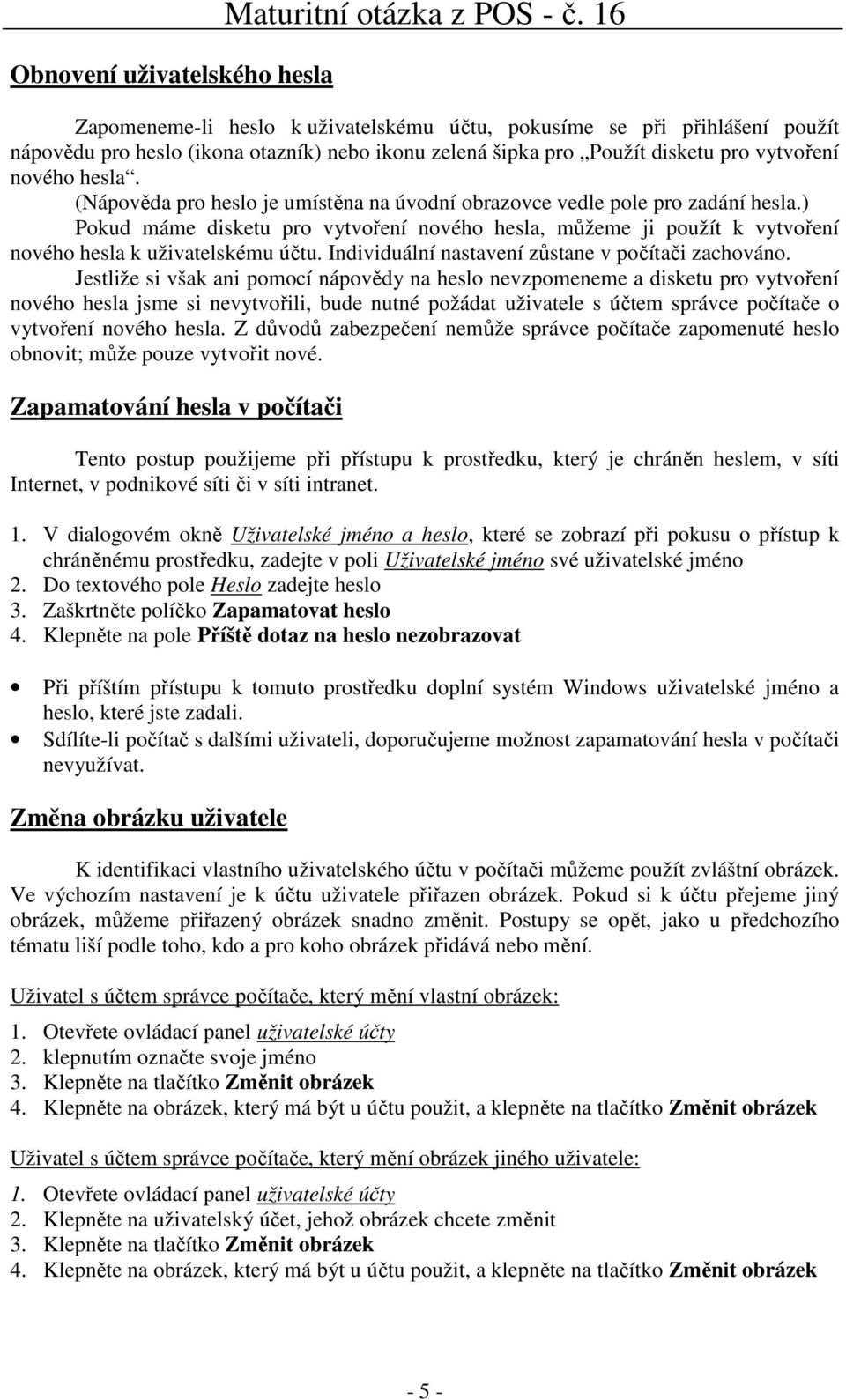 (Nápověda pro heslo je umístěna na úvodní obrazovce vedle pole pro zadání hesla.) Pokud máme disketu pro vytvoření nového hesla, můžeme ji použít k vytvoření nového hesla k uživatelskému účtu.