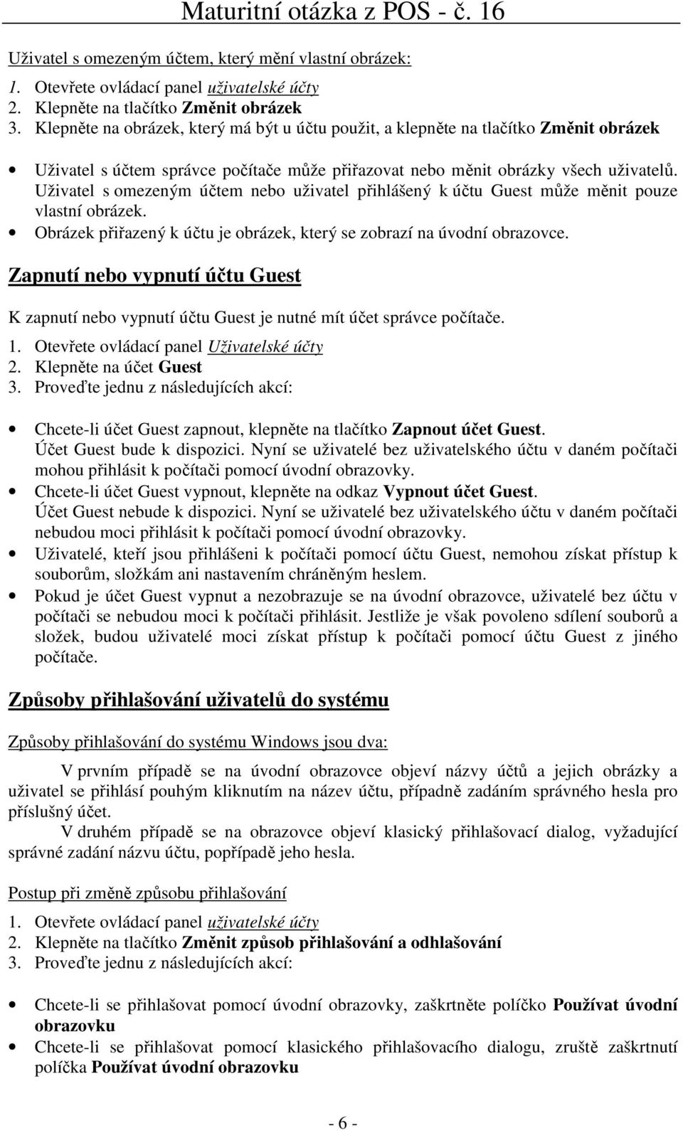 Uživatel s omezeným účtem nebo uživatel přihlášený k účtu Guest může měnit pouze vlastní obrázek. Obrázek přiřazený k účtu je obrázek, který se zobrazí na úvodní obrazovce.