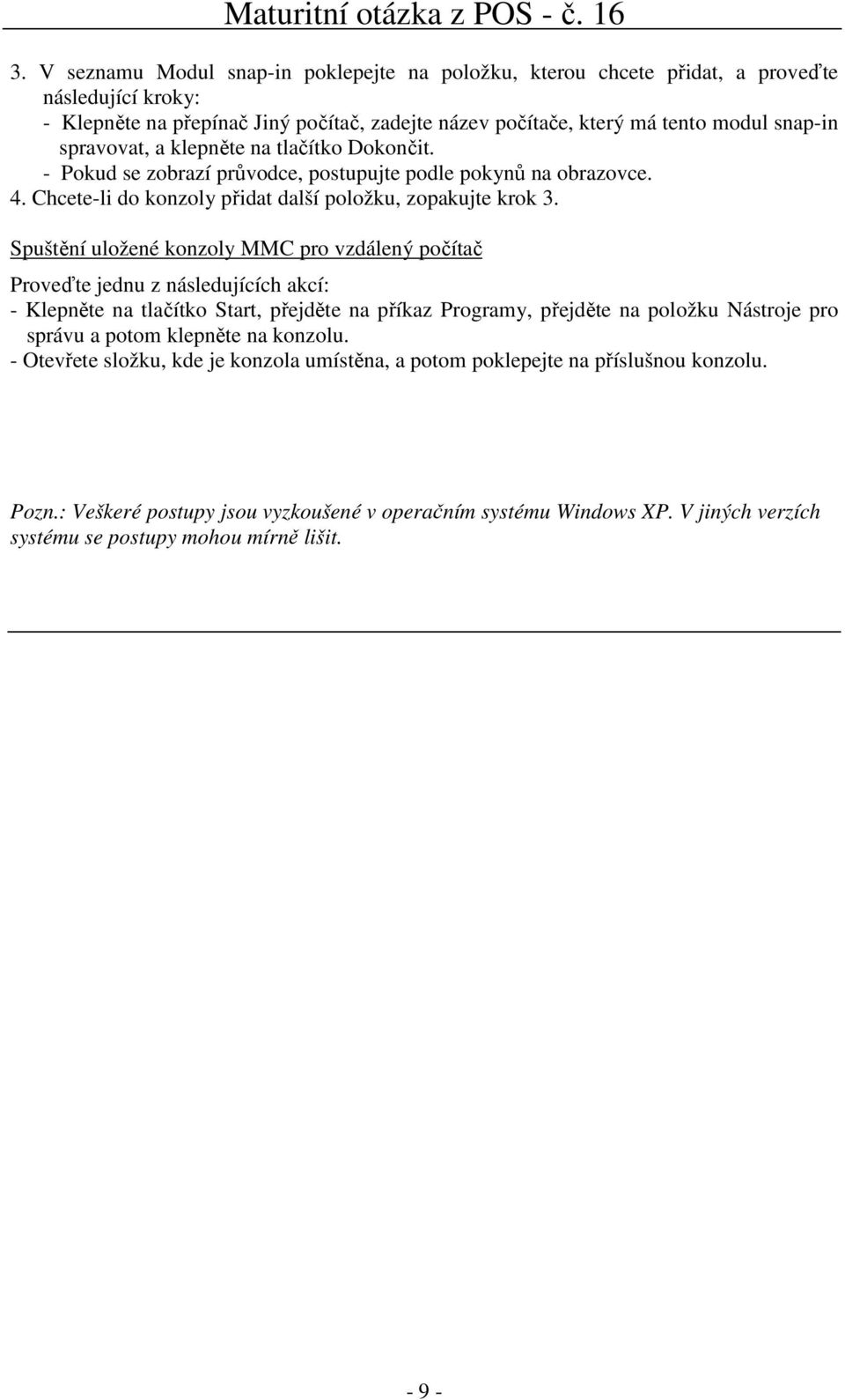 Spuštění uložené konzoly MMC pro vzdálený počítač Proveďte jednu z následujících akcí: - Klepněte na tlačítko Start, přejděte na příkaz Programy, přejděte na položku Nástroje pro správu a potom