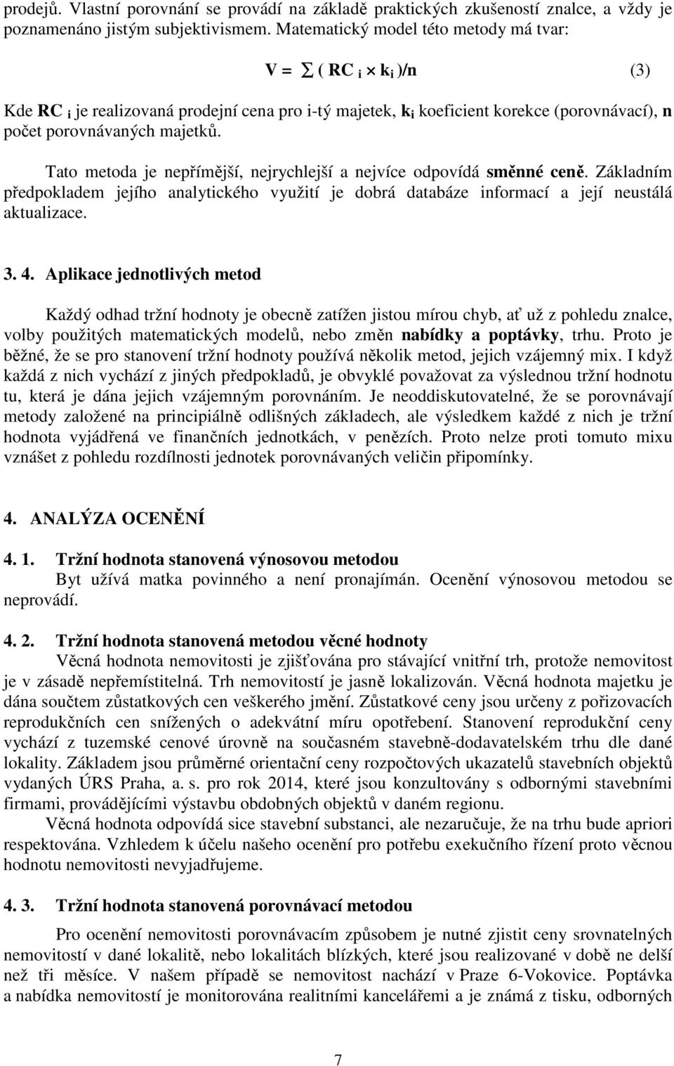 Tato metoda je nepřímější, nejrychlejší a nejvíce odpovídá směnné ceně. Základním předpokladem jejího analytického využití je dobrá databáze informací a její neustálá aktualizace. 3. 4.