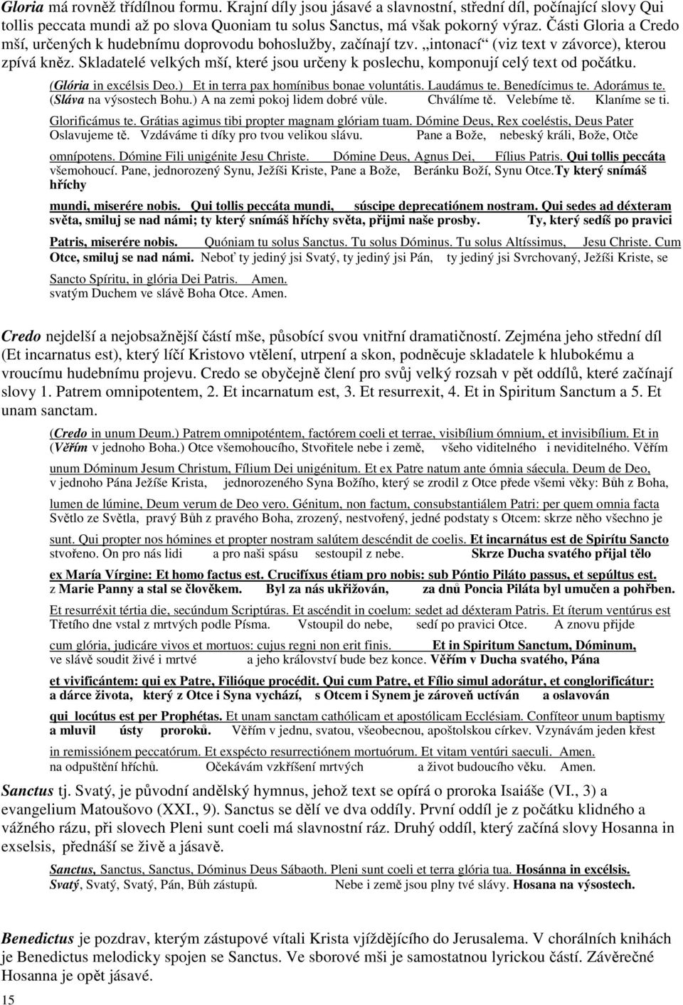 Skladatelé velkých mší, které jsou určeny k poslechu, komponují celý text od počátku. (Glória in excélsis Deo.) Et in terra pax homínibus bonae voluntátis. Laudámus te. Benedícimus te. Adorámus te.